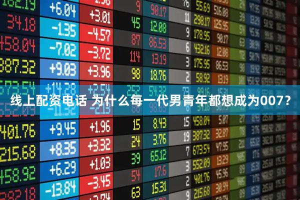 线上配资电话 为什么每一代男青年都想成为007？